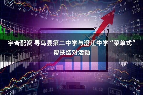 宇奇配资 寻乌县第二中学与澄江中学“菜单式”帮扶结对活动