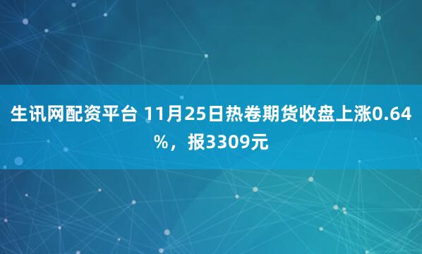 生讯网配资平台 11月25日热卷期货收盘上涨0.64%,报3309元